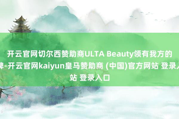 开云官网切尔西赞助商ULTA Beauty领有我方的品牌-开云官网kaiyun皇马赞助商 (中国)官方网站 登录入口